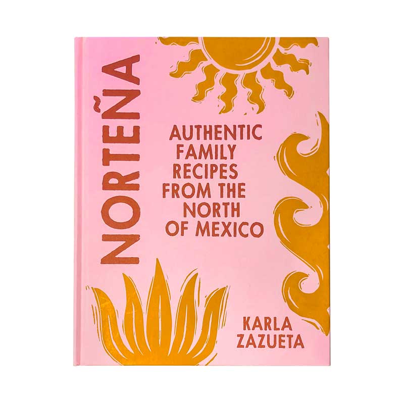 Book cover of 'Nortena' Authentic Family Recipes from the North of Mexico by Karla Zazuete with pink background and yellow and graphic